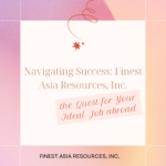 Navigating Success: Finest Asia Resources, Inc. and the Quest for Your Ideal Job Abroad