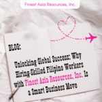 Unlocking Global Success: Why Hiring Skilled Filipino Workers with Finest Asia Resources, Inc. Is a Smart Business Move