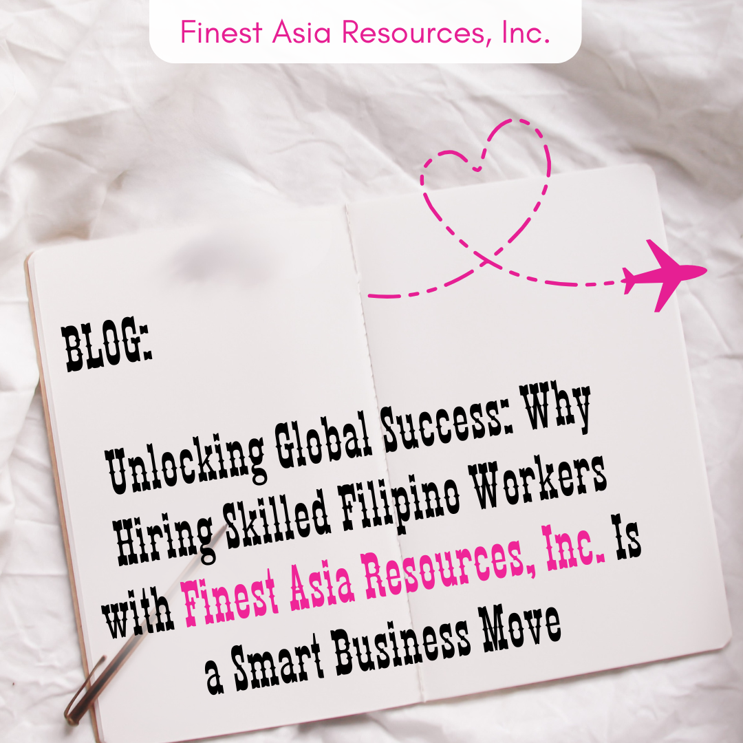 Unlocking Global Success: Why Hiring Skilled Filipino Workers with Finest Asia Resources, Inc. Is a Smart Business Move