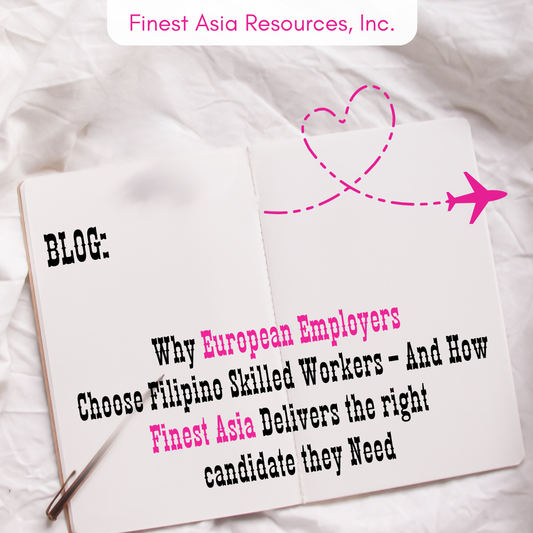 Why European Employers Choose Filipino Skilled Workers – And How Finest Asia Delivers the right candidate they Need