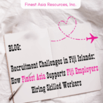 Recruitment Challenges in Fiji Islands: How Finest Asia Supports Fiji Employers Hiring Skilled Workers